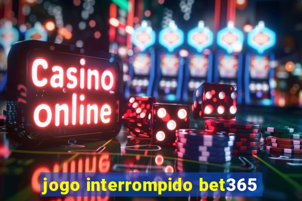 jogo interrompido bet365